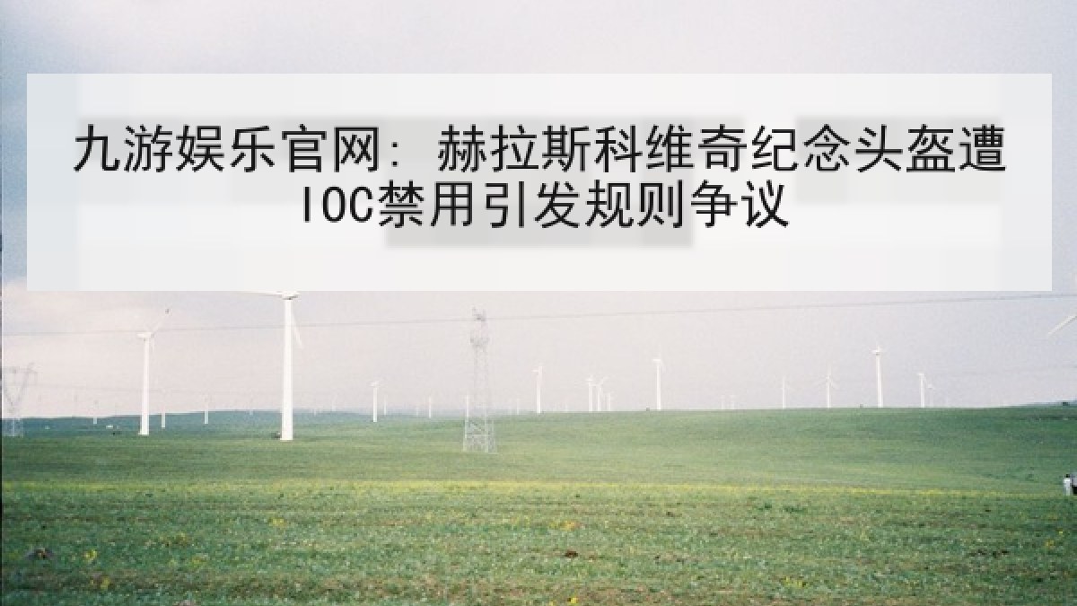 九游娱乐官网: 赫拉斯科维奇纪念头盔遭IOC禁用引发规则争议 九游娱乐官网: 赫拉斯科维奇纪念头盔遭IOC禁用引发规则争议