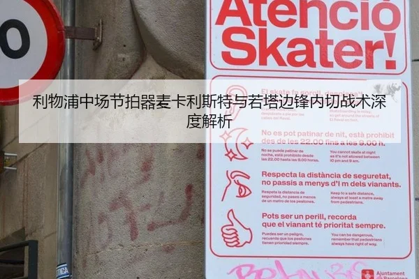 利物浦中场节拍器麦卡利斯特与若塔边锋内切战术深度解析