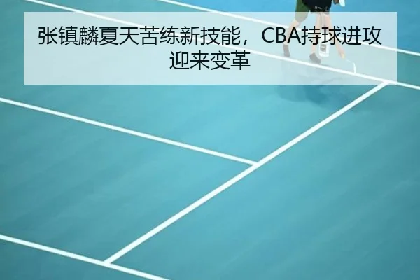 张镇麟夏天苦练新技能，CBA持球进攻迎来变革