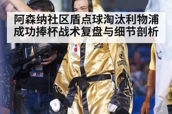 阿森纳社区盾点球淘汰利物浦成功捧杯战术复盘与细节剖析